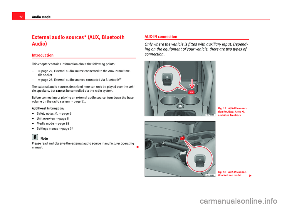 Seat Leon 5D 2011 SOUND SYSTEM 2.0 26Audio mode
External audio sources* (AUX, Bluetooth
Audio)
Introduction
This chapter contains information about the following points: ⇒ page 27, External audio source connected to the AUX-IN mult Seat Leon 5D 2011 SOUND SYSTEM 2.0 26Audio mode
External audio sources* (AUX, Bluetooth
Audio)
Introduction
This chapter contains information about the following points: ⇒ page 27, External audio source connected to the AUX-IN mult