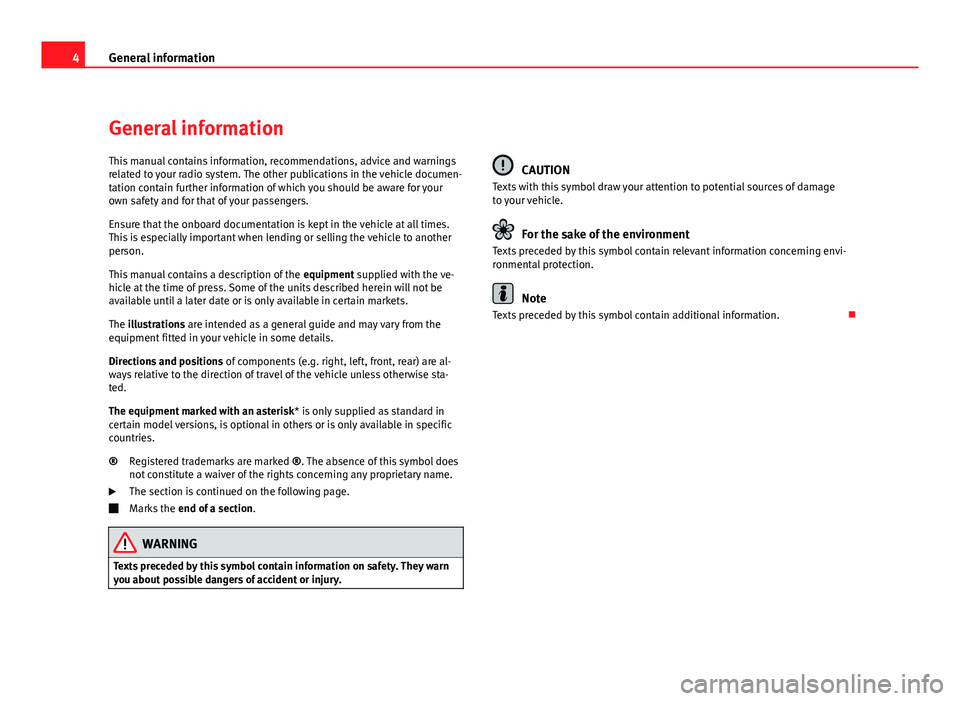 Seat Leon 5D 2011  SOUND SYSTEM 2.0 4General information
General information
This manual contains information, recommendations, advice and warnings
related to your radio system. The other publications in the vehicle documen-
tation cont