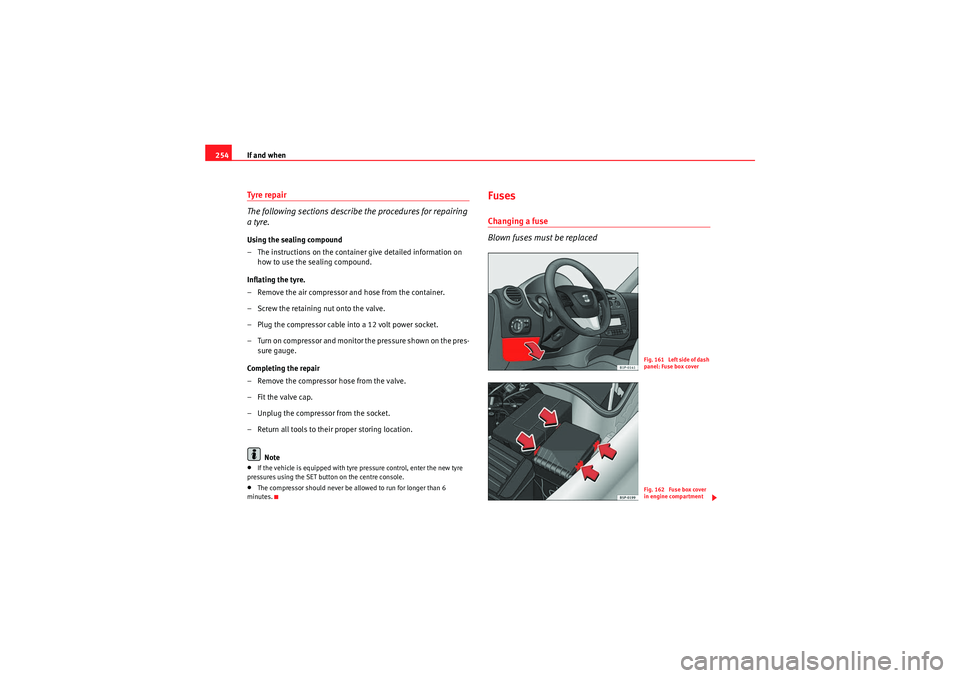 Seat Leon 5D 2010  Owners manual If and when
254Tyre repair
The following sections describe the procedures for repairing 
a tyre.Using the sealing compound
– The instructions on the containe r give detailed information on 
how to u