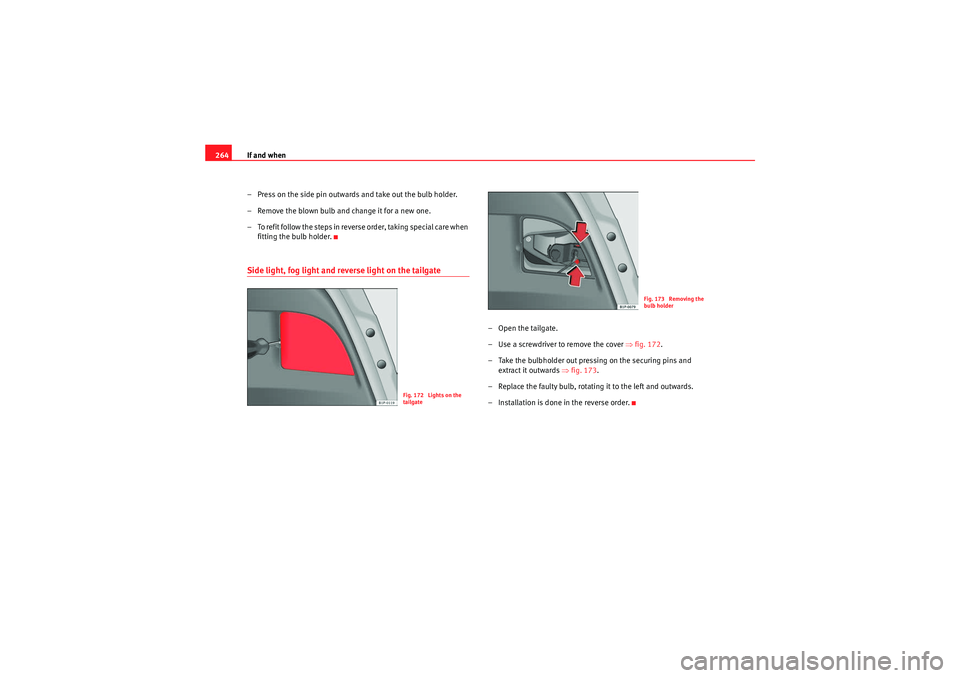 Seat Leon 5D 2010  Owners manual If and when
264
– Press on the side pin outwards and take out the bulb holder.
– Remove the blown bulb and change it for a new one.
– To refit follow the steps in reverse order, taking special c