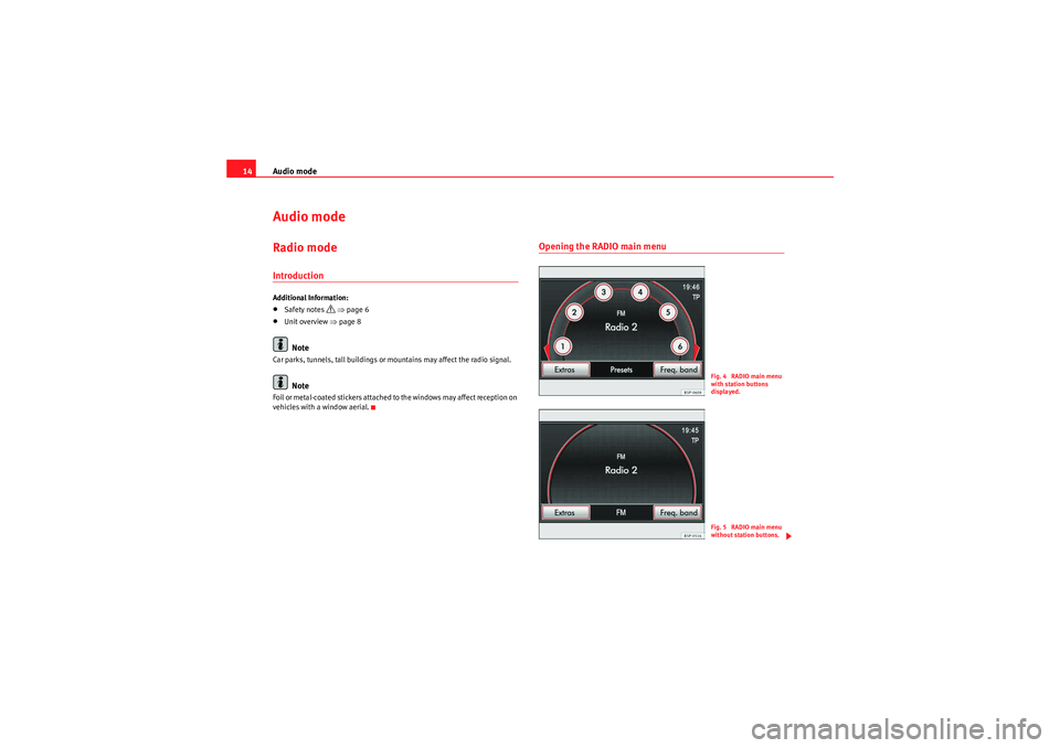 Seat Leon 5D 2010  MEDIA SYSTEM 2.2 Audio mode
14Audio modeRadio modeIntroductionAdditional Information:•Safety notes 
�’  ⇒ page 6
•Unit overview  ⇒page 8Note
Car parks, tunnels, tall buildings or mountains may affect the rad