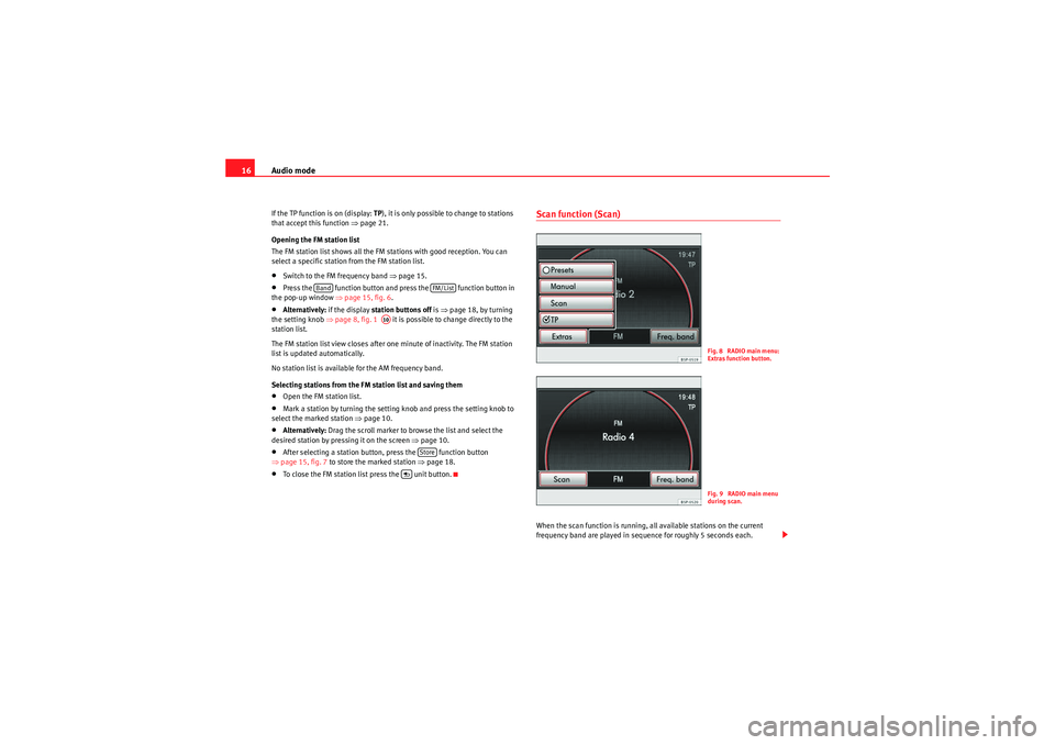 Seat Leon 5D 2010  MEDIA SYSTEM 2.2 Audio mode
16If the TP function is on (display:  TP), it is only possible to change to stations 
that accept this function  ⇒page 21.
Opening the FM station list
The FM station list shows all the FM