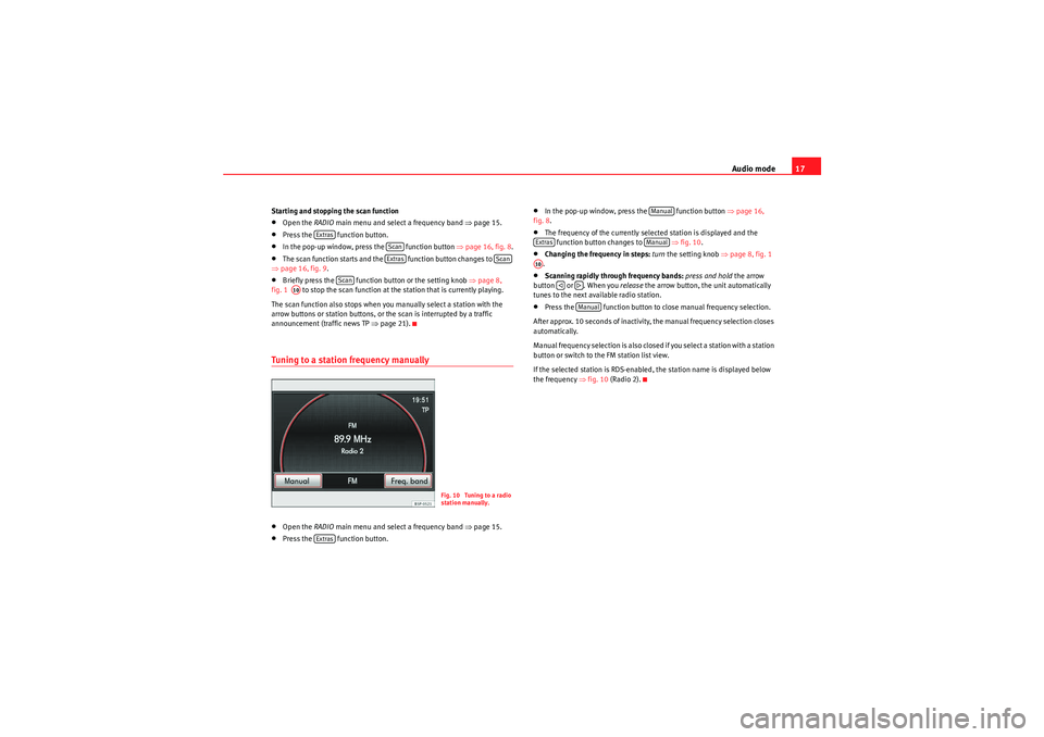 Seat Leon 5D 2010  MEDIA SYSTEM 2.2 Audio mode17
Starting and stopping the scan function•Open the RADIO main menu and select a frequency band ⇒ page 15.•Press the   function button.•In the pop-up window, press the   function but