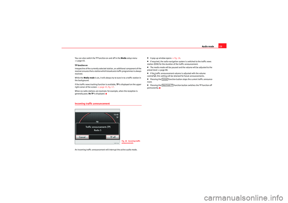 Seat Leon 5D 2010  MEDIA SYSTEM 2.2 Audio mode23
You can also switch the TP function on and off in the  Media setup menu  
⇒ page 40.
TP function on
Irrespective of the currently selected station, an additional component of the 
recei