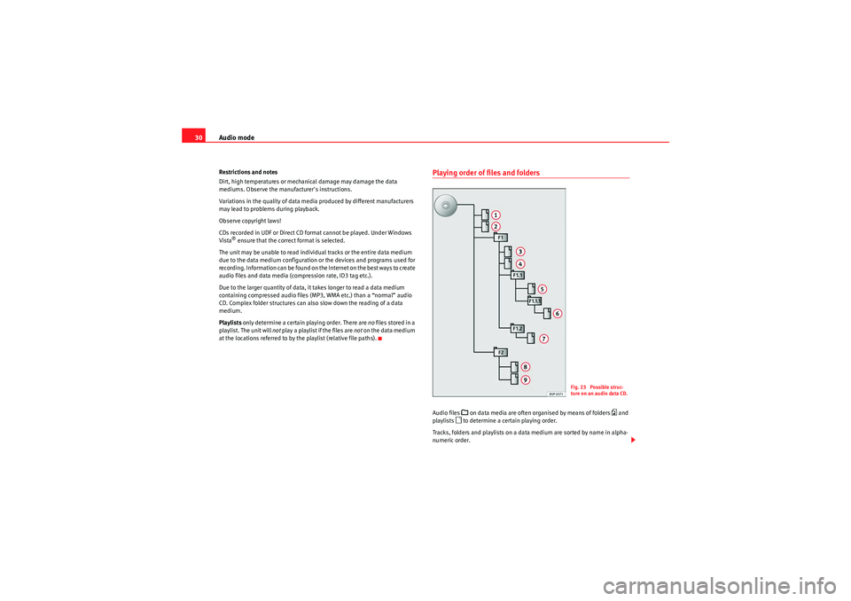 Seat Leon 5D 2010  MEDIA SYSTEM 2.2 Audio mode
30Restrictions and notes
Dirt, high temperatures or mechanical damage may damage the data 
mediums. Observe the manufacturers instructions.
Variations in the quality of data media produced