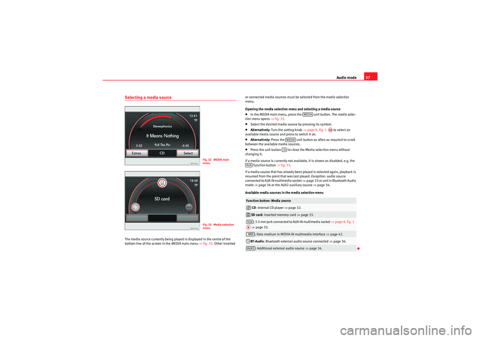 Seat Leon 5D 2010 MEDIA SYSTEM 2.2 Audio mode37
Selecting a media sourceThe media source currently being played is displayed in the centre of the
bottom line of the screen in the MEDIA main menu ⇒fig. 32 . Other inserted or connec Seat Leon 5D 2010 MEDIA SYSTEM 2.2 Audio mode37
Selecting a media sourceThe media source currently being played is displayed in the centre of the
bottom line of the screen in the MEDIA main menu ⇒fig. 32 . Other inserted or connec