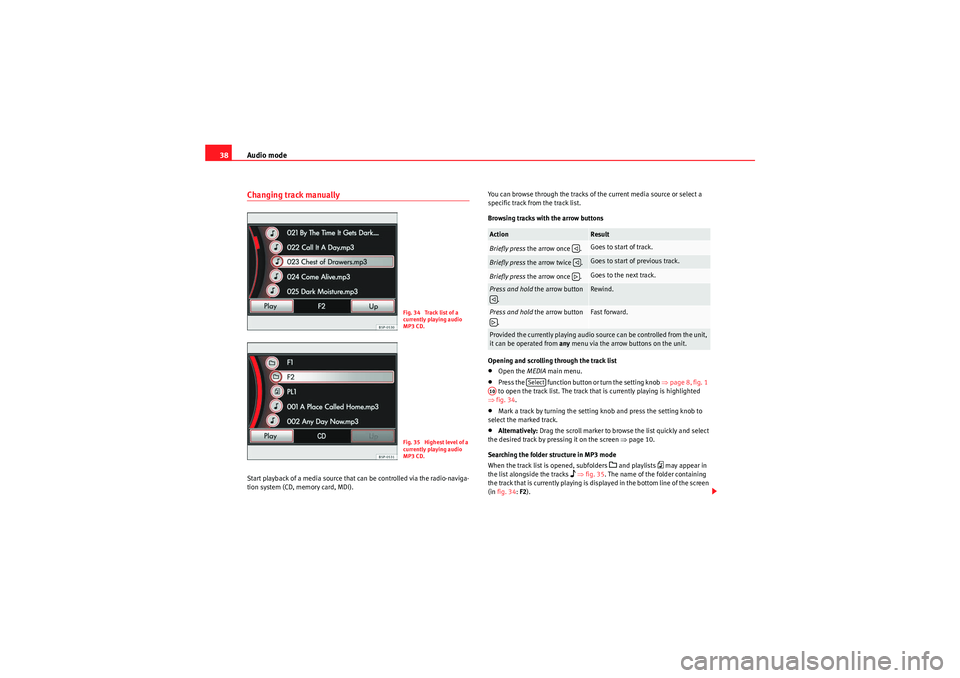 Seat Leon 5D 2010  MEDIA SYSTEM 2.2 Audio mode
38Changing track manuallyStart playback of a media source that can be controlled via the radio-naviga-
tion system (CD, memory card, MDI). You can browse through the tracks of the current m
