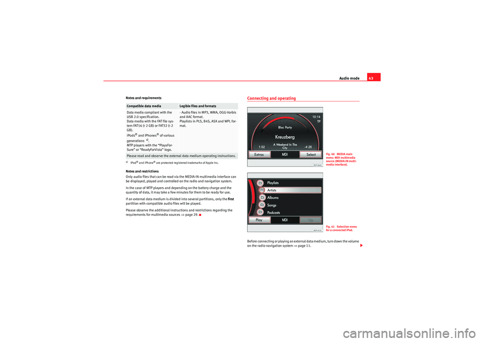 Seat Leon 5D 2010 MEDIA SYSTEM 2.2 Audio mode43
Notes and requirements
Notes and restrictions
Only audio files that can be read via the MEDIA-IN multimedia interface can
be displayed, played and controlled on the radio and navigation Seat Leon 5D 2010 MEDIA SYSTEM 2.2 Audio mode43
Notes and requirements
Notes and restrictions
Only audio files that can be read via the MEDIA-IN multimedia interface can
be displayed, played and controlled on the radio and navigation