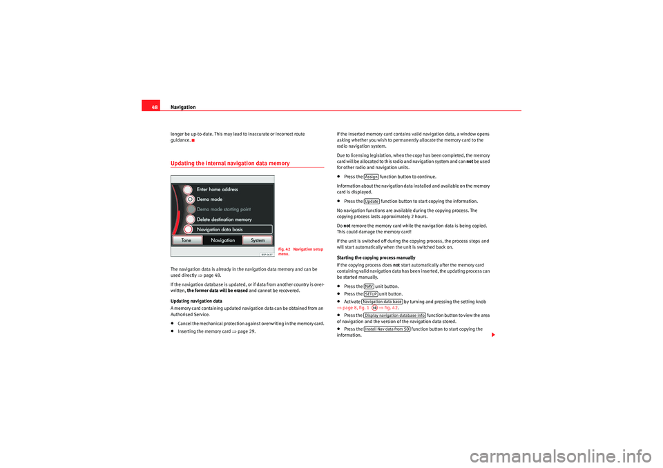 Seat Leon 5D 2010 MEDIA SYSTEM 2.2 Navigation
48longer be up-to-date. This may lead to inaccurate or incorrect route
guidance.Updating the internal navigation data memoryThe navigation data is already in the navigation data memory and Seat Leon 5D 2010 MEDIA SYSTEM 2.2 Navigation
48longer be up-to-date. This may lead to inaccurate or incorrect route
guidance.Updating the internal navigation data memoryThe navigation data is already in the navigation data memory and