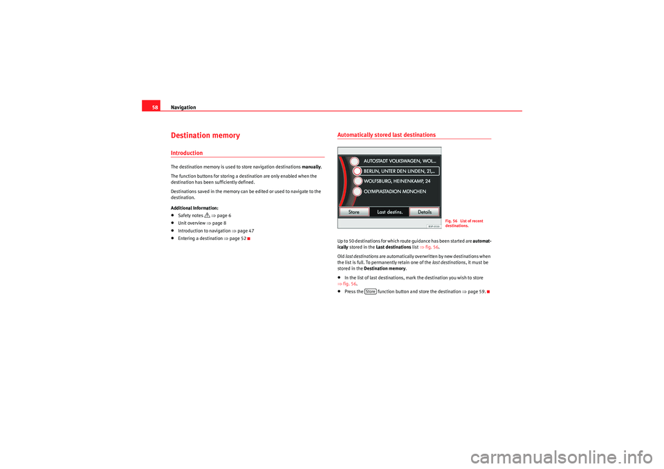 Seat Leon 5D 2010  MEDIA SYSTEM 2.2 Navigation
58Destination memoryIntroductionThe destination memory is used to store navigation destinations  manually.
The function buttons for storing a destination are only enabled when the 
destinat