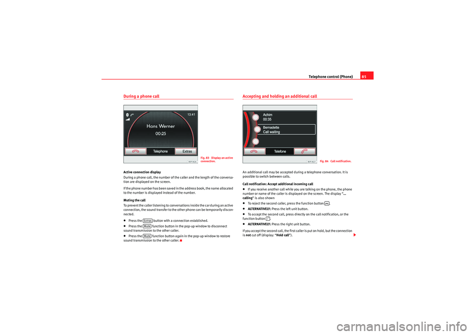 Seat Leon 5D 2010 MEDIA SYSTEM 2.2 Telephone control (Phone)85
During a phone callActive connection display
During a phone call, the number of the caller and the length of the conversa-
tion are displayed on the screen.
If the phone nu Seat Leon 5D 2010 MEDIA SYSTEM 2.2 Telephone control (Phone)85
During a phone callActive connection display
During a phone call, the number of the caller and the length of the conversa-
tion are displayed on the screen.
If the phone nu