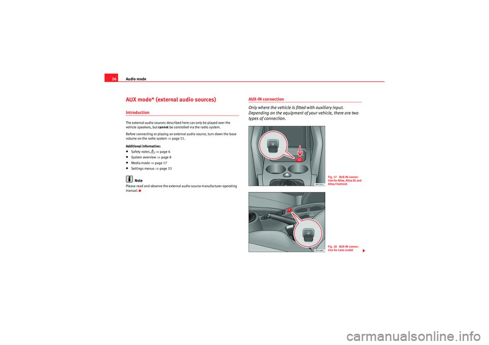 Seat Leon 5D 2010  SOUND SYSTEM 2.0 Audio mode
26AUX mode* (external audio sources)IntroductionThe external audio sources described here can only be played over the 
vehicle speakers, but  cannot be controlled via the radio system.
Befo