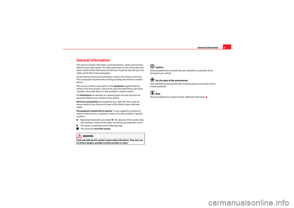 Seat Leon 5D 2010  SOUND SYSTEM 2.0 General information3
General informationThis manual contains information, recommendations, advice and warnings 
related to your radio system. The other publications in the vehicle documen-
tation cont