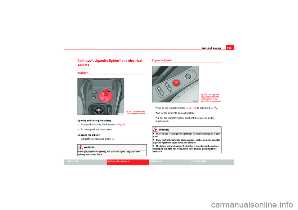 Seat Leon 5D 2009 Repair Manual Seats and stowage137
Safety First
Controls and equipment
Practical tips
Technical Data
Ashtrays*, cigarette lighter* and electrical
socketsAshtray* Opening and closing the ashtray
– To open the ash Seat Leon 5D 2009 Repair Manual Seats and stowage137
Safety First
Controls and equipment
Practical tips
Technical Data
Ashtrays*, cigarette lighter* and electrical
socketsAshtray* Opening and closing the ashtray
– To open the ash