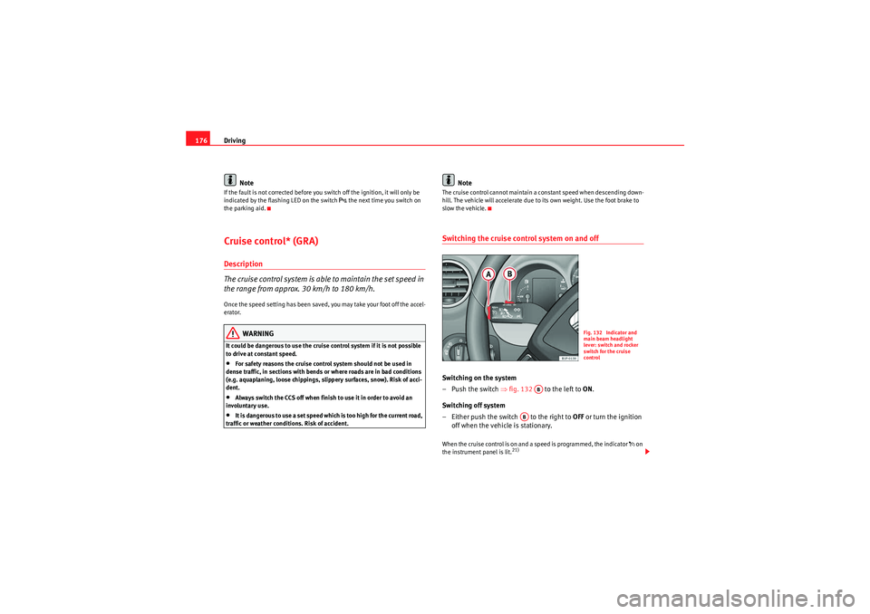 Seat Leon 5D 2009 Owners manual Driving
176
NoteIf the fault is not corrected before you switch off the ignition, it will only be
indicated by the flashing LED on the switch
the next time you switch on
the parking aid.
Cruise Seat Leon 5D 2009 Owners manual Driving
176
NoteIf the fault is not corrected before you switch off the ignition, it will only be
indicated by the flashing LED on the switch
the next time you switch on
the parking aid.
Cruise