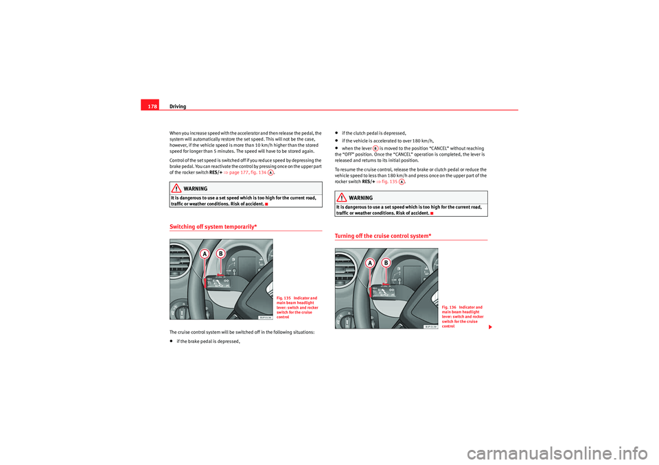 Seat Leon 5D 2009 Owners manual Driving
178When you increase speed with the accelerator and then release the pedal, the
system will automatically restore the set speed. This will not be the case,
however, if the vehicle speed is m Seat Leon 5D 2009 Owners manual Driving
178When you increase speed with the accelerator and then release the pedal, the
system will automatically restore the set speed. This will not be the case,
however, if the vehicle speed is m