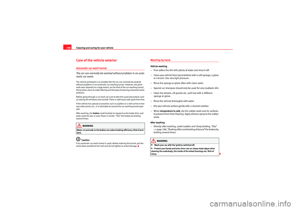 Seat Leon 5D 2009 Service Manual Cleaning and caring for your vehicle
198Care of the vehicle exteriorAutomatic car wash tunnel
The car can normally be washed without problem in an auto-
matic car wash.The vehicle paintwork is so dura Seat Leon 5D 2009 Service Manual Cleaning and caring for your vehicle
198Care of the vehicle exteriorAutomatic car wash tunnel
The car can normally be washed without problem in an auto-
matic car wash.The vehicle paintwork is so dura