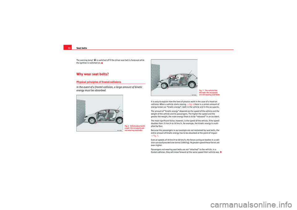 Seat Leon 5D 2009 Owners Guide Seat belts
20The warning lamp* 
 is switched off if the driver seat belt is fastened while 
the ignition is switched on.
Why wear seat belts?Physical principles of frontal collisions
In the event o