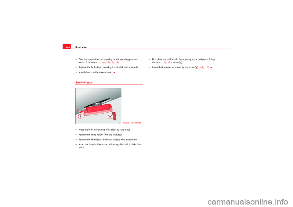 Seat Leon 5D 2009  Owners manual If and when
260
– Take the lampholder out pressing on the securing pins and extract it outwards  ⇒page 259, fig. 174 .
– Replace the faulty lamp, rotating it to the left and outwards.
– Instal