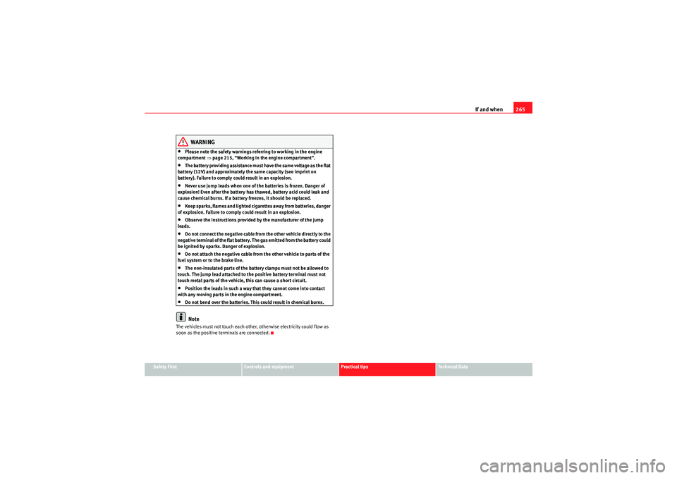 Seat Leon 5D 2009  Owners manual If and when265
Safety First
Controls and equipment
Practical tips
Technical Data
WARNING
•Please note the safety warnings referring to working in the engine 
compartment  ⇒page 215, “Working in 