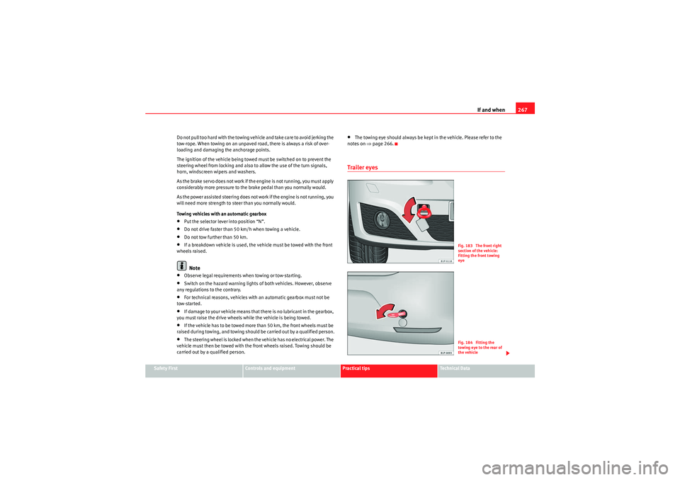 Seat Leon 5D 2009  Owners manual If and when267
Safety First
Controls and equipment
Practical tips
Technical Data
Do not pull too hard with the towing vehicle and take care to avoid jerking the 
tow-rope. When towing on an unpaved ro