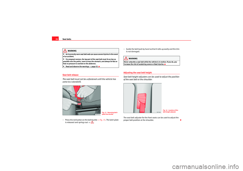 Seat Leon 5D 2009 Owners Guide Seat belts
26
WARNING
•An incorrectly worn seat belt web can cause severe injuries in the event 
of an accident.•For pregnant women, the lap part of the seat belt must lie as low as 
possible over