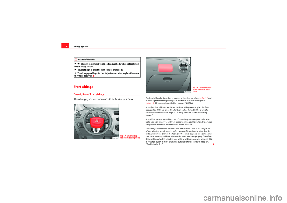 Seat Leon 5D 2009 Owners Guide Airbag system
32•We strongly recommend you to go to a qualified workshop for all work 
on the airbag system.•Never attempt to alter the front bumper or the body.•The airbags provide protection f