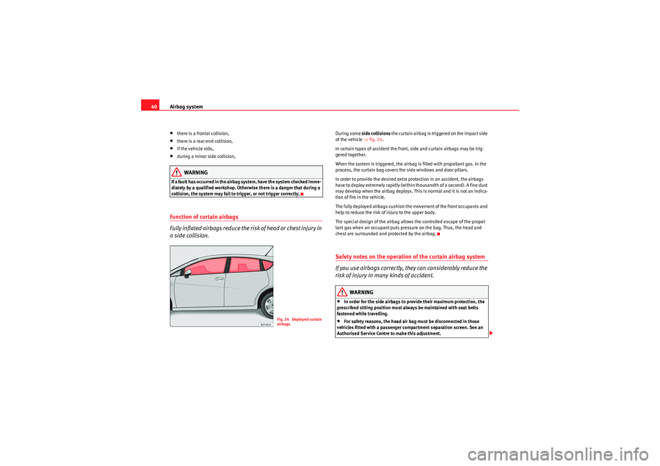 Seat Leon 5D 2009 Service Manual Airbag system
40•there is a frontal collision,•there is a rear-end collision,•if the vehicle rolls,•during a minor side collision,WARNING
If a fault has occurred in the airbag system, have the