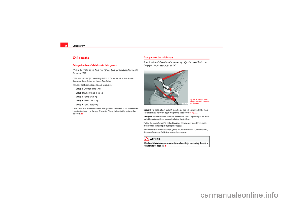 Seat Leon 5D 2009 Service Manual Child safety
46Child seatsCategorisation of child seats into groups
Use only child seats that are officially approved and suitable 
for the child.Child seats are subject to the regulation ECE-R 44. EC