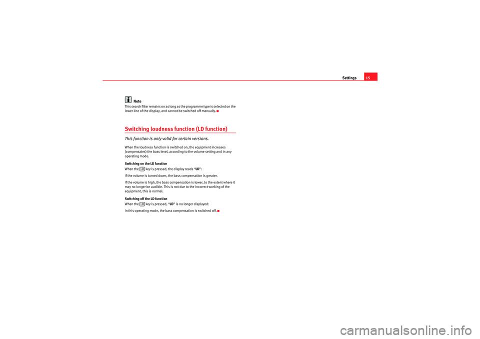 Seat Leon 5D 2009  CAR STEREO MP3 Settings15
Note
This search filter remains on as long as the programme type is selected on the 
lower line of the display, and cannot be switched off manually.Switching loudness function (LD function)