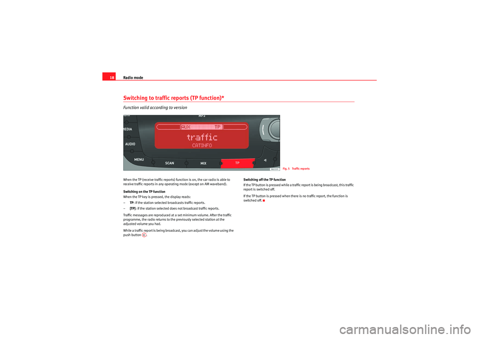 Seat Leon 5D 2009  CAR STEREO MP3 Radio mode
18Switching to traffic reports (TP function)*Function valid according to versionWhen the TP (receive traffic reports) function is on, the car radio is able to 
receive traffic reports in an