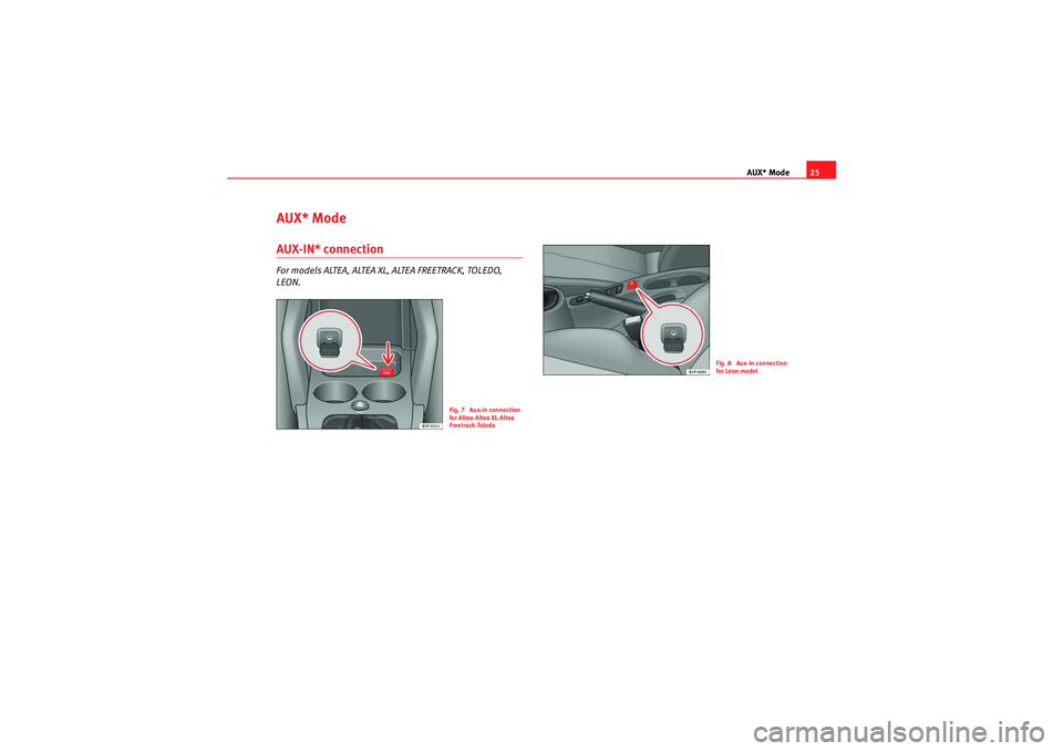 Seat Leon 5D 2009  CAR STEREO MP3 AUX* Mode25
AUX* ModeAUX-IN* connectionFor models ALTEA, ALTEA XL, ALTEA FREETRACK, TOLEDO, 
LEON.
Fig. 7  Aux-in connection 
for Altea-Altea XL-Altea 
Freetrack-Toledo
Fig. 8  Aux-in connection 
for 