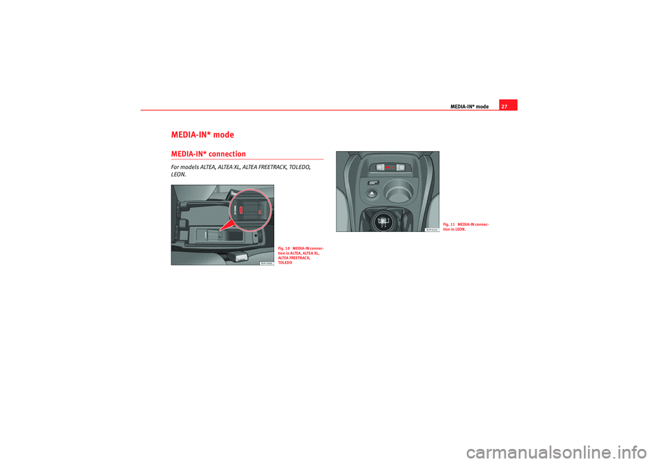 Seat Leon 5D 2009  CAR STEREO MP3 MEDIA-IN* mode27
MEDIA-IN* modeMEDIA-IN* connectionFor models ALTEA, ALTEA XL, ALTEA FREETRACK, TOLEDO, 
LEON.
Fig. 10  MEDIA-IN connec-
tion in ALTEA, ALTEA XL, 
ALTEA FREETRACK, 
TOLEDO
Fig. 11  MED