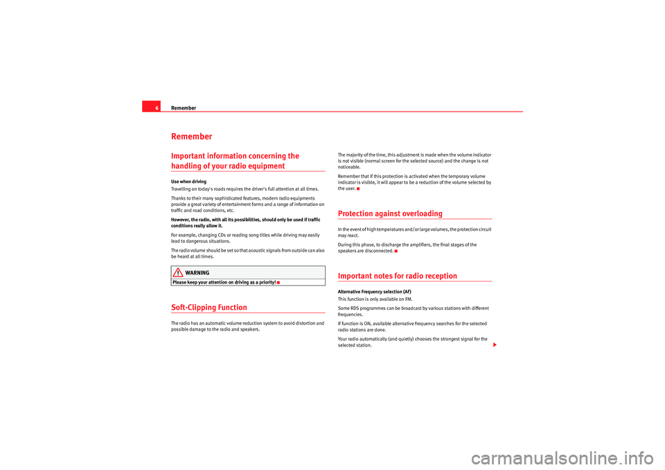 Seat Leon 5D 2009  CAR STEREO MP3 Remember
6RememberImportant information concerning the handling of your radio equipmentUse when driving
Travelling on today's roads requires the dri ver's full attention at all times.
Thanks t
