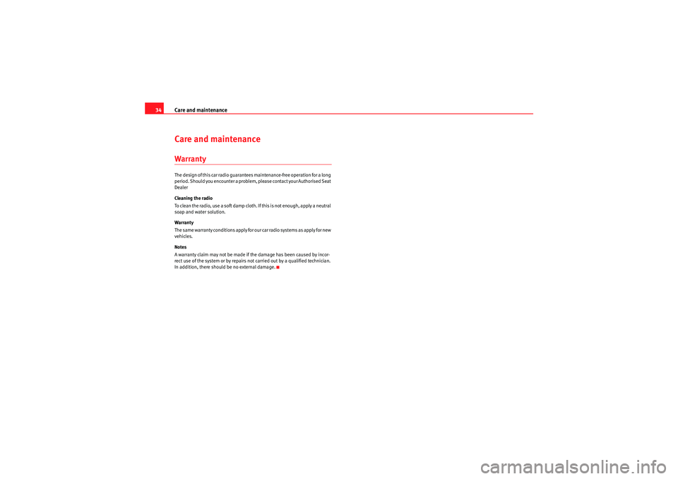 Seat Leon 5D 2009  CAR STEREO MP3 Care and maintenance
34Care and maintenanceWarrantyThe design of this car radio guarantees maintenance-free operation for a long 
period. Should you encounter a problem, please contact your Authorised