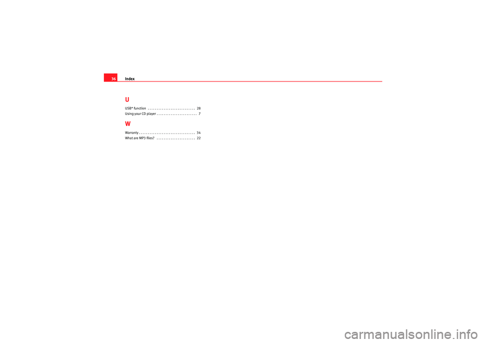 Seat Leon 5D 2009  CAR STEREO MP3 Index
36UUSB* function  . . . . . . . . . . . . . . . . . . . . . . . . . . .  28
Using your CD player . . . . . . . . . . . . . . . . . . . . . . .  7WWarranty . . . . . . . . . . . . . . . . . . . .