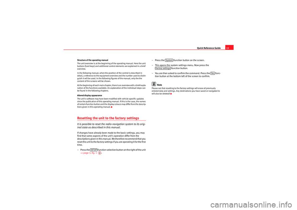 Seat Leon 5D 2009  MEDIA SYSTEM 2.2 Quick Reference Guide11
Structure of the operating manual
The unit overview is at the beginning of the operating manual. Here the unit 
buttons (hard keys) and additional control elements are explaine