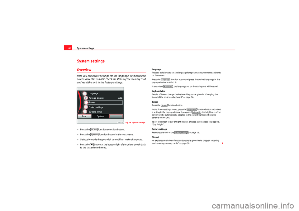 Seat Leon 5D 2009 MEDIA SYSTEM 2.2 System settings
86System settingsOverviewHere you can adjust settings for the language, keyboard and
screen view. You can also check the status of the memory card
and reset the unit to the factory s Seat Leon 5D 2009 MEDIA SYSTEM 2.2 System settings
86System settingsOverviewHere you can adjust settings for the language, keyboard and
screen view. You can also check the status of the memory card
and reset the unit to the factory s