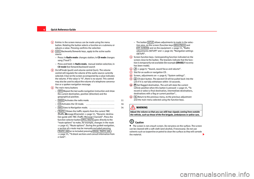 Seat Leon 5D 2009  RADIO-NAVIGATION 300 MP3 Quick Reference Guide
4
Entries in the screen menus  can be made using the menu 
button. Rotating the button selects  a function or a submenu or 
adjusts a value. Pressing confirms the selection
   Ba