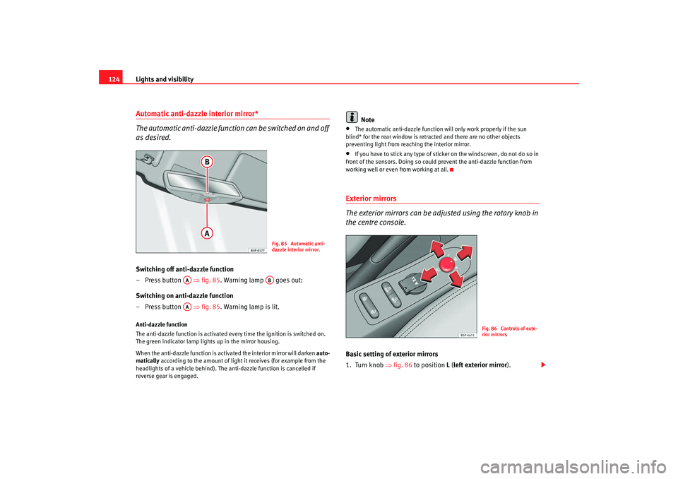 Seat Leon 5D 2008 Owners manual Lights and visibility
124Automatic anti-dazzle interior mirror*
The automatic anti-dazzle function can be switched on and off
as desired.Switching off anti-dazzle function
– Press button ⇒fig. Seat Leon 5D 2008 Owners manual Lights and visibility
124Automatic anti-dazzle interior mirror*
The automatic anti-dazzle function can be switched on and off
as desired.Switching off anti-dazzle function
– Press button ⇒fig.