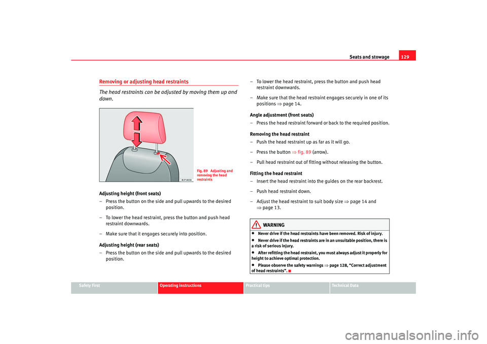 Seat Leon 5D 2008 Owners manual Seats and stowage129
Safety First
Operating instructions
Practical tips
Te c h n i c a l D a t a
Removing or adjusting head restraints
The head restraints can be adju sted by moving them up and
down Seat Leon 5D 2008 Owners manual Seats and stowage129
Safety First
Operating instructions
Practical tips
Te c h n i c a l D a t a
Removing or adjusting head restraints
The head restraints can be adju sted by moving them up and
down