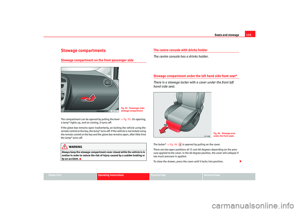 Seat Leon 5D 2008 Owners manual Seats and stowage133
Safety First
Operating instructions
Practical tips
Te c h n i c a l D a t a
Stowage compartmentsStowage compartment on the front passenger sideThe compartment can be opened by pu Seat Leon 5D 2008 Owners manual Seats and stowage133
Safety First
Operating instructions
Practical tips
Te c h n i c a l D a t a
Stowage compartmentsStowage compartment on the front passenger sideThe compartment can be opened by pu