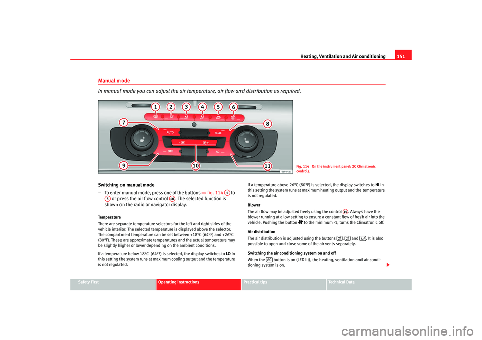 Seat Leon 5D 2008 User Guide Heating, Ventilation and Air conditioning 151
Safety First
Operating instructions
Practical tips
Te c h n i c a l  D a t a
Manual mode
In manual mode you can adjust the air temperat ure, air flow and 