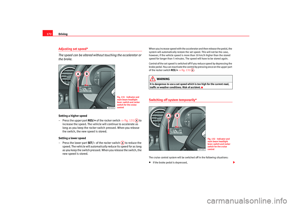 Seat Leon 5D 2008 Owners manual Driving
172Adjusting set speed*
The speed can be altered without touching the accelerator or
the brake.Setting a higher speed
– Press the upper part RES/+ of the rocker switch ⇒fig. 131 to
in Seat Leon 5D 2008 Owners manual Driving
172Adjusting set speed*
The speed can be altered without touching the accelerator or
the brake.Setting a higher speed
– Press the upper part RES/+ of the rocker switch ⇒fig. 131 to
in