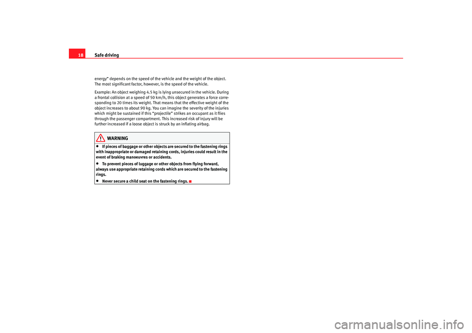 Seat Leon 5D 2008  Owners manual Safe driving
18energy” depends on the speed of the vehicle and the weight of the object. 
The most significant factor, however, is the speed of the vehicle.
Example: An object weighing 4.5 kg is lyi