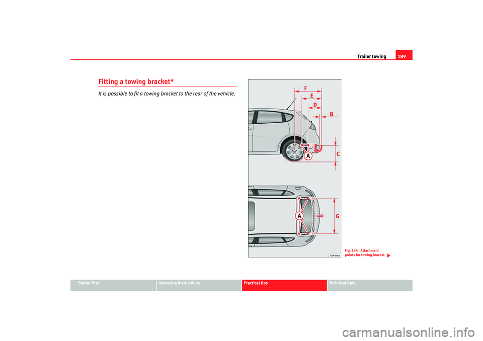 Seat Leon 5D 2008 Owners manual Trailer towing189
Safety First
Operating instructions
Practical tips
Te c h n i c a l D a t a
Fitting a towing bracket*It is possible to fit a towing bracket to the rear of the vehicle.
Fig. 134 Att Seat Leon 5D 2008 Owners manual Trailer towing189
Safety First
Operating instructions
Practical tips
Te c h n i c a l D a t a
Fitting a towing bracket*It is possible to fit a towing bracket to the rear of the vehicle.
Fig. 134 Att