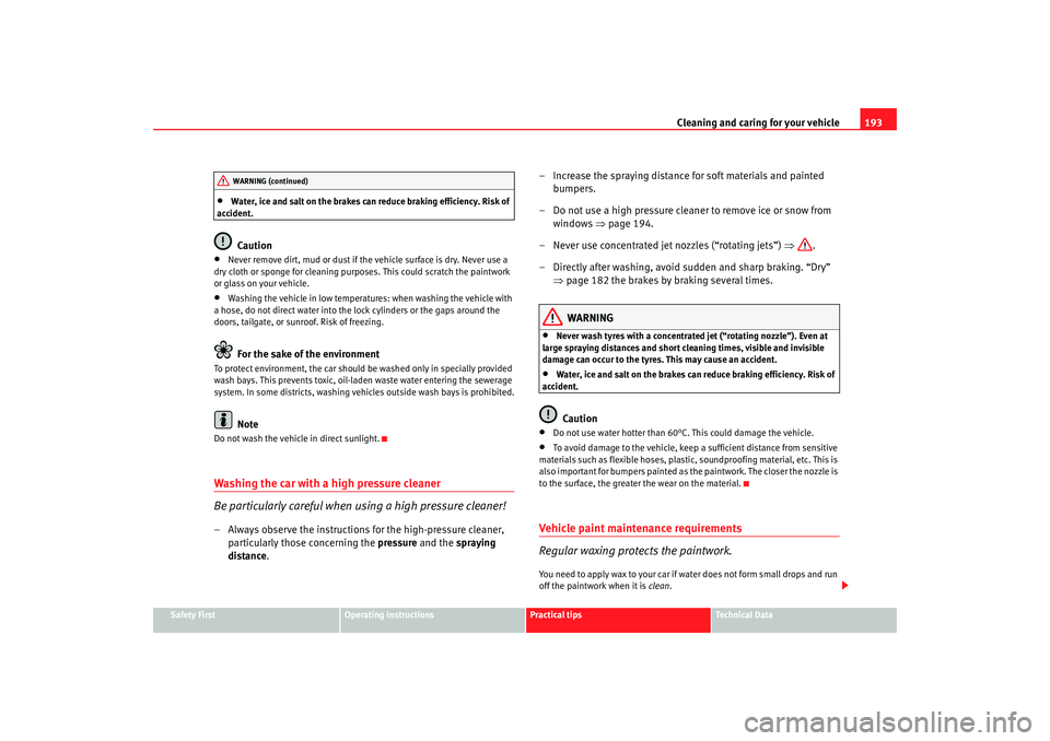 Seat Leon 5D 2008 Owners manual Cleaning and caring for your vehicle193
Safety First
Operating instructions
Practical tips
Te c h n i c a l D a t a
•
Water, ice and salt on the brakes can reduce braking efficiency. Risk of
accid Seat Leon 5D 2008 Owners manual Cleaning and caring for your vehicle193
Safety First
Operating instructions
Practical tips
Te c h n i c a l D a t a
•
Water, ice and salt on the brakes can reduce braking efficiency. Risk of
accid