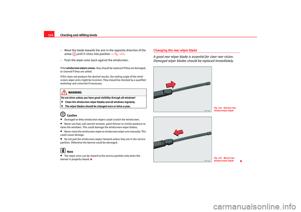Seat Leon 5D 2008 Owners manual Checking and refilling levels
216
– Move the blade towards the arm in the opposite direction of the arrow ,until it clicks into position ⇒fig. 143 .
– Push the wiper arms back against the wind Seat Leon 5D 2008 Owners manual Checking and refilling levels
216
– Move the blade towards the arm in the opposite direction of the arrow ,until it clicks into position ⇒fig. 143 .
– Push the wiper arms back against the wind