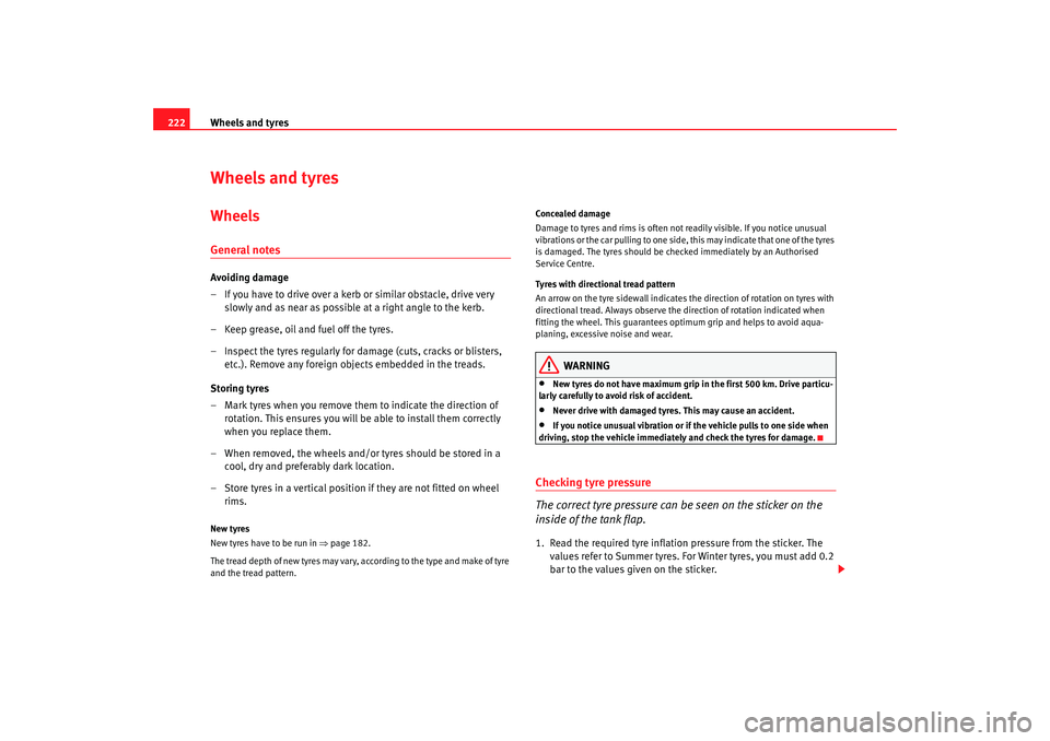 Seat Leon 5D 2008  Owners manual Wheels and tyres
222Wheels and tyresWheelsGeneral notesAvoiding damage
– If you have to drive over a kerb or similar obstacle, drive very 
slowly and as near as possible at a right angle to the kerb