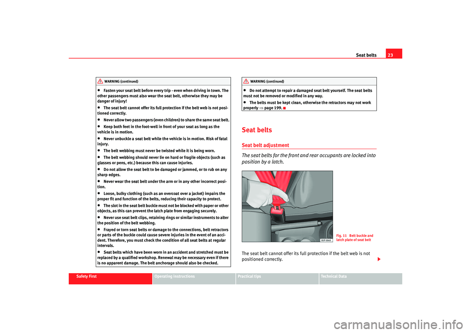 Seat Leon 5D 2008  Owners manual Seat belts23
Safety First
Operating instructions
Practical tips
Te c h n i c a l  D a t a
•
Fasten your seat belt before every trip - even when driving in town. The 
other passengers must also wear 